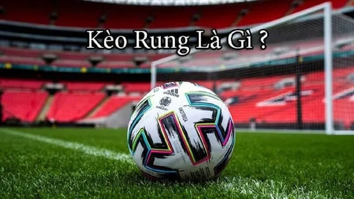 Tìm hiểu về khái niệm Kèo rung là gì?