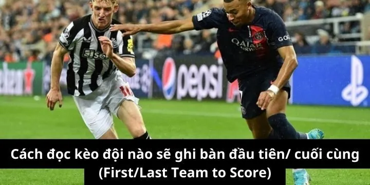 Hướng dẫn đọc kèo đội nào sẽ ghi bàn đầu tiên/cuối cùng 