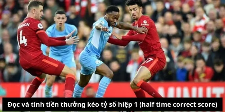 Hướng dẫn đọc và tính tiền ở kèo tỷ số hiệp 1 chính xác