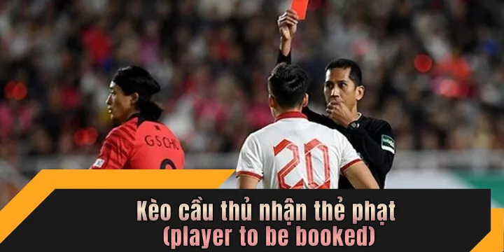 Soi kèo cầu thủ nhận thẻ phạt (player to be booked) chuẩn 2026