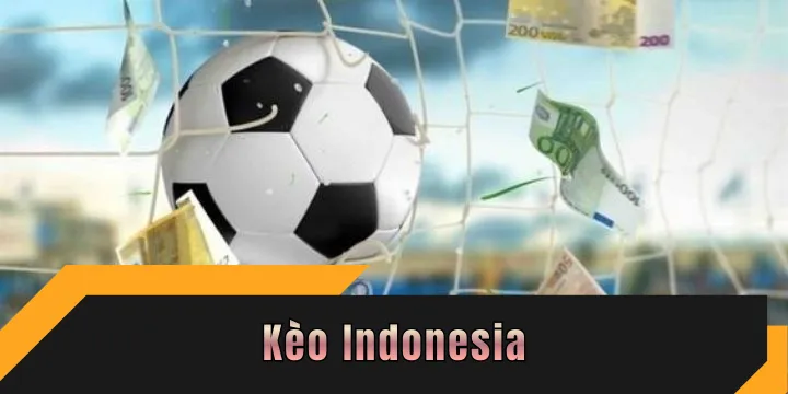 Kèo Indonesia mang về 100 cơ hội hốt bạc cực hấp dẫn