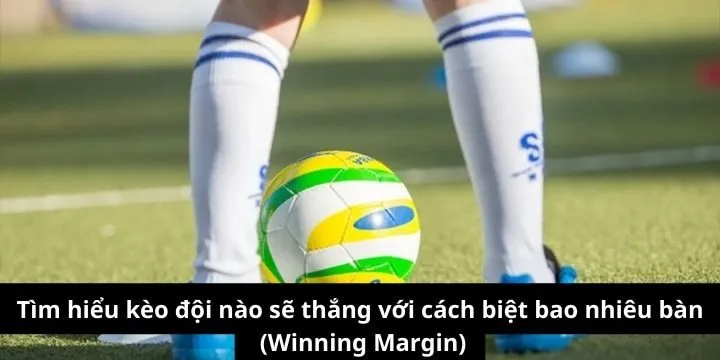 Giới thiệu loại kèo đội nào sẽ thắng với cách biệt bao nhiêu bàn